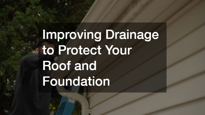 Improving Drainage to Protect Your Roof and Foundation