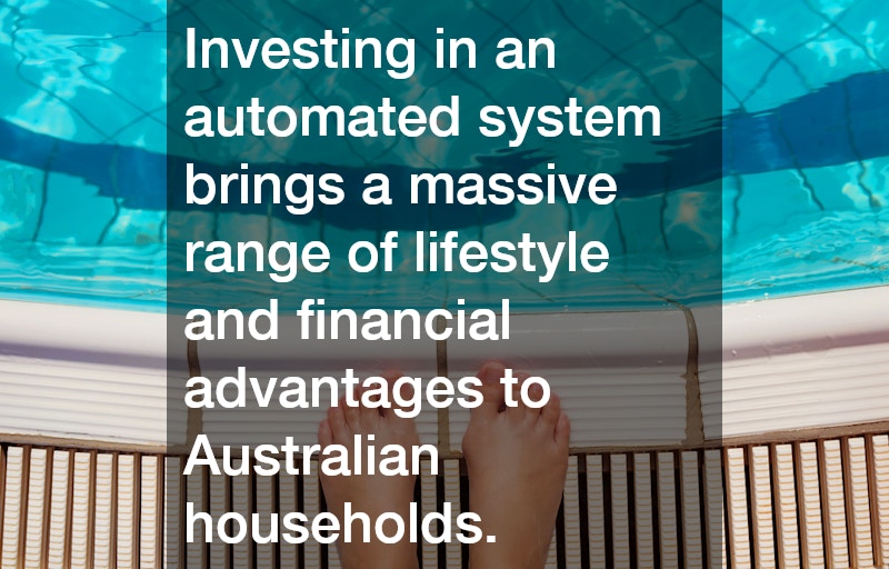 Investing in an automated system brings a massive range of lifestyle and financial advantages to Australian households. 
