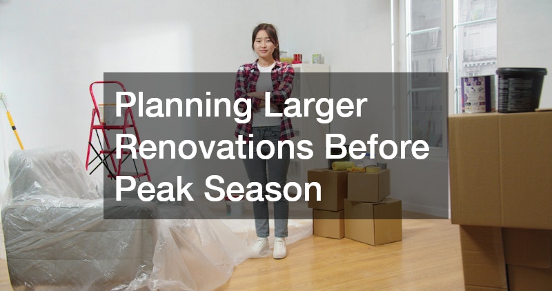 Planning Larger Renovations Before Peak Season