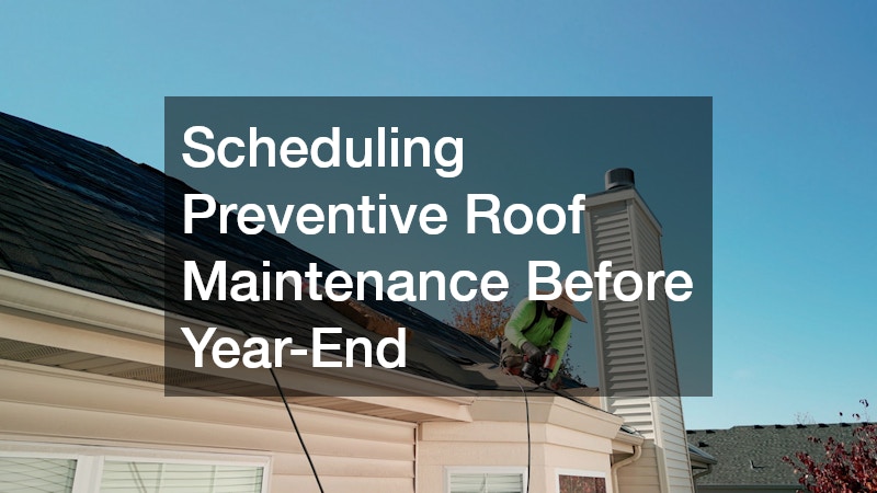 Scheduling Preventive Roof Maintenance Before Year-End