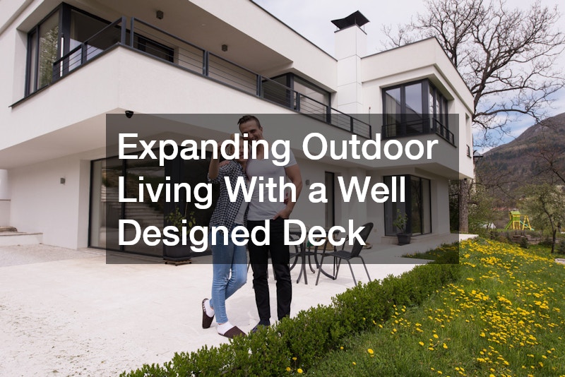 Expanding Outdoor Living With a Well Designed Deck