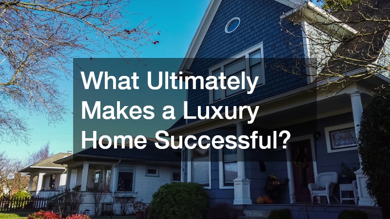 What Ultimately Makes a Luxury Home Successful?