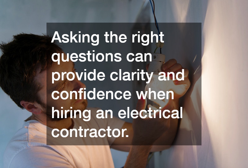 Asking the right questions can provide clarity and confidence when hiring an electrical contractor.
