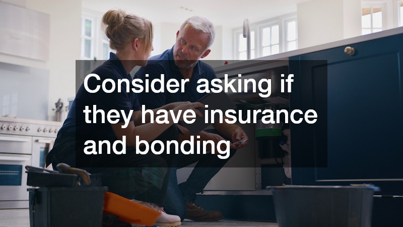 Consider asking if they have insurance and bonding