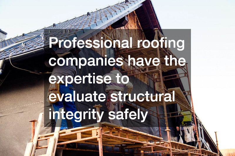 Professional roofing companies have the expertise to evaluate structural integrity safely