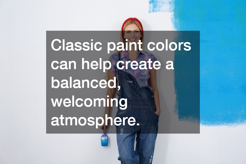 Classic paint colors can help create a balanced, welcoming atmosphere.