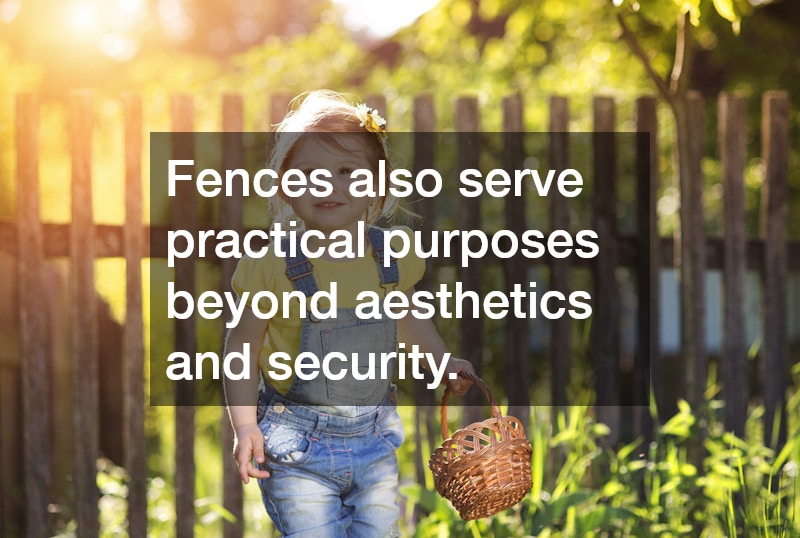 Fences also serve practical purposes beyond aesthetics and security.