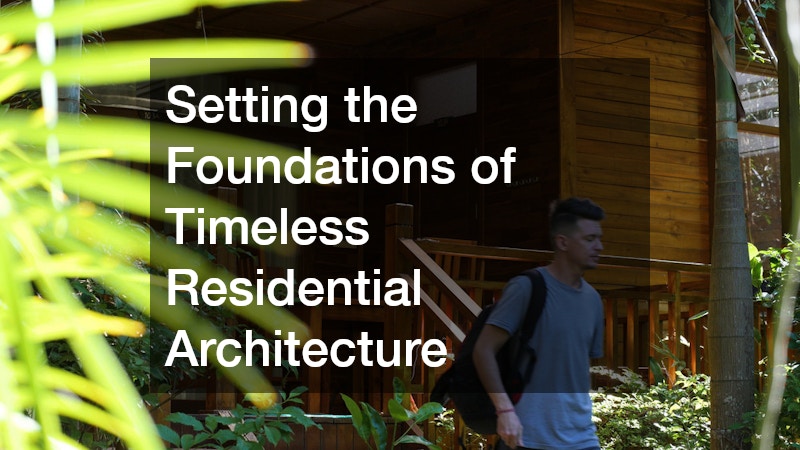Setting the Foundations of Timeless Residential Architecture