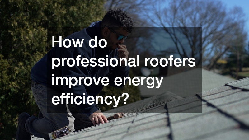 How do professional roofers improve energy efficiency?
