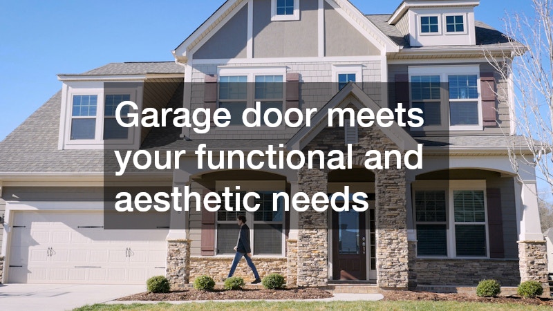 Garage door meets your functional and aesthetic needs
