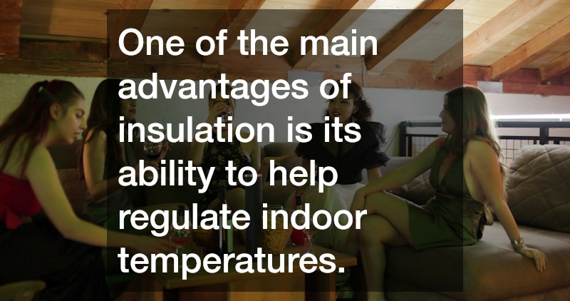 One of the main advantages of insulation is its ability to help regulate indoor temperatures.