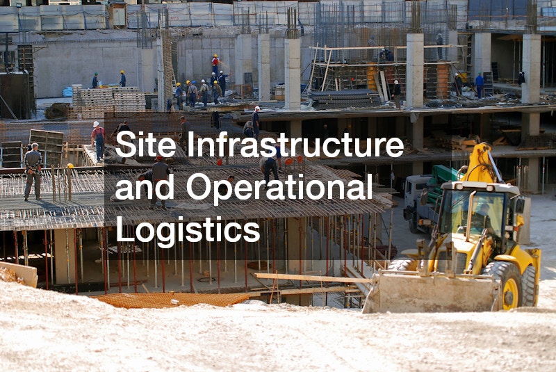 Site Infrastructure and Operational Logistics
