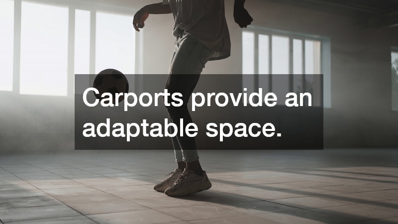 Carports provide an adaptable space.