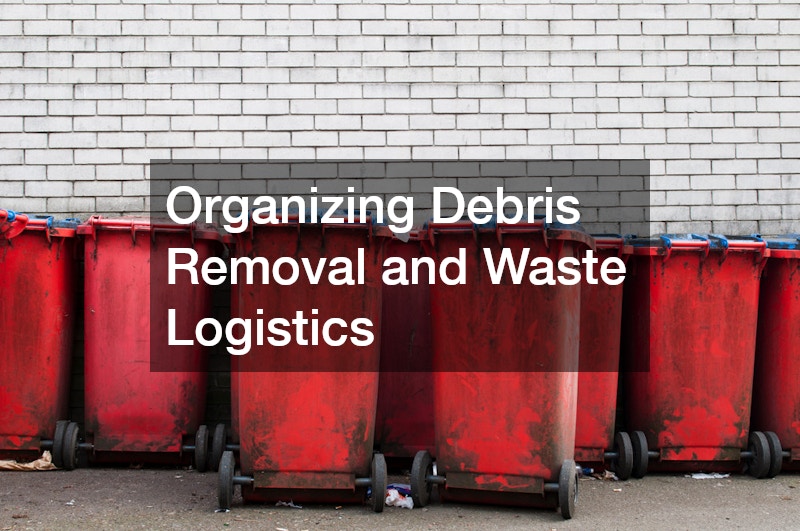 Organizing Debris Removal and Waste Logistics