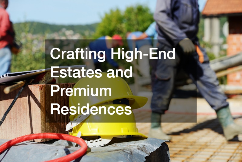 Crafting High-End Estates and Premium Residences