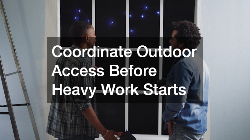 Coordinate Outdoor Access Before Heavy Work Starts