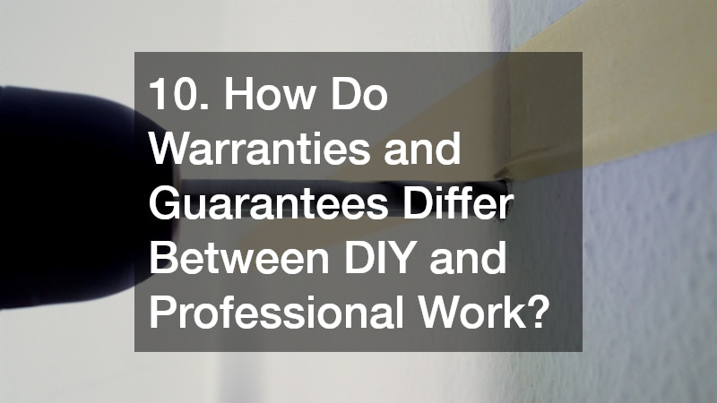 10. How Do Warranties and Guarantees Differ Between DIY and Professional Work?