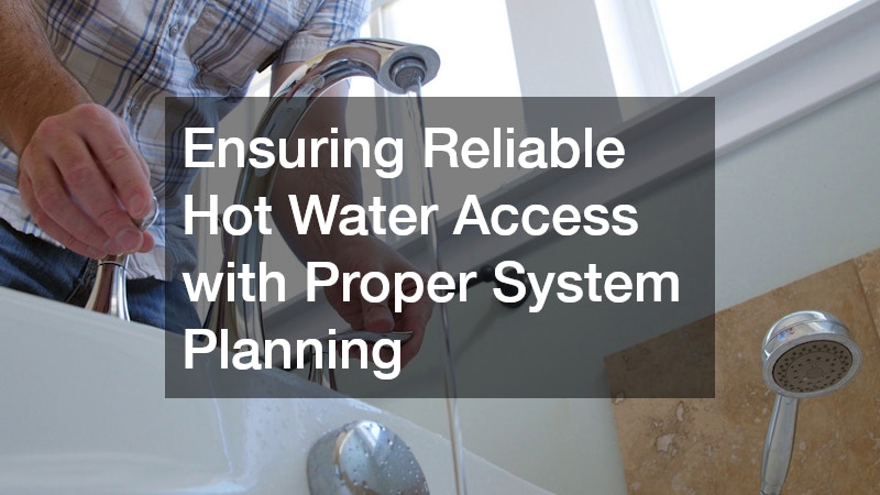Ensuring Reliable Hot Water Access with Proper System Planning