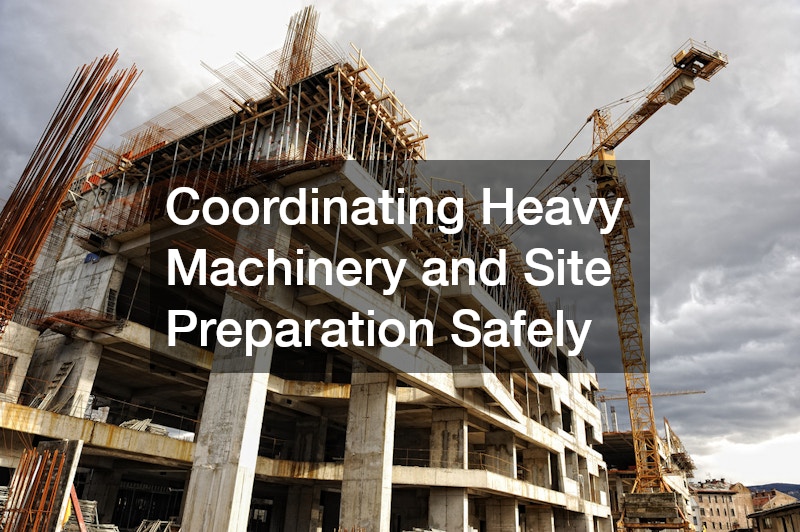 Coordinating Heavy Machinery and Site Preparation Safely