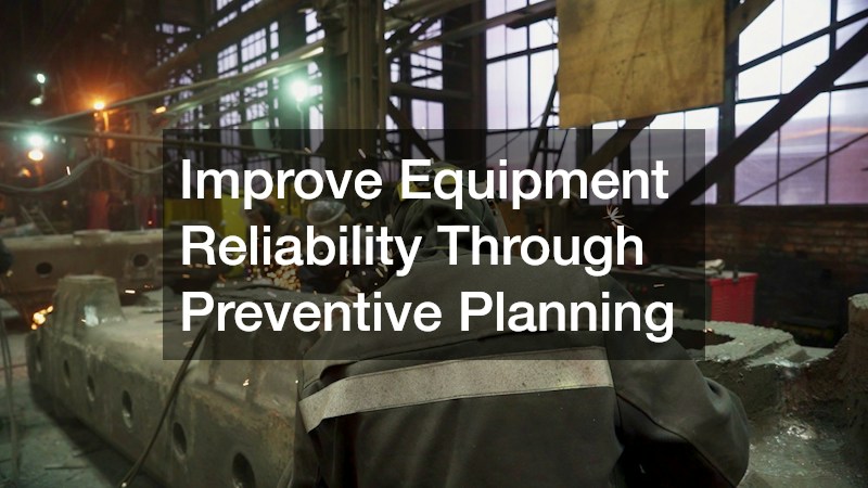 Improve Equipment Reliability Through Preventive Planning