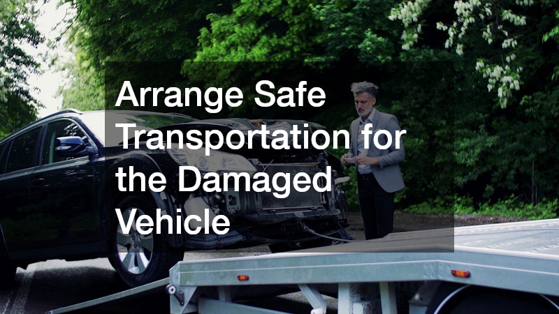 Arrange Safe Transportation for the Damaged Vehicle