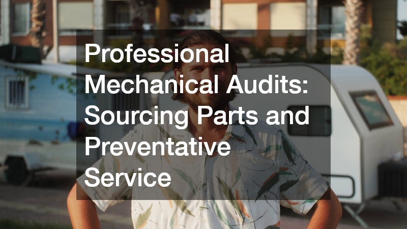 Professional Mechanical Audits: Sourcing Parts and Preventative Service
