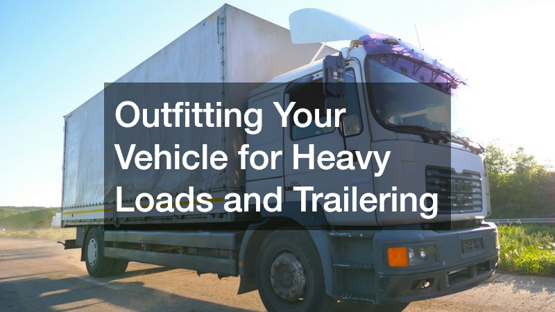 Outfitting Your Vehicle for Heavy Loads and Trailering