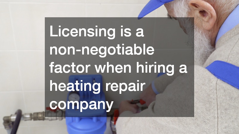 Licensing is a non-negotiable factor when hiring a heating repair company