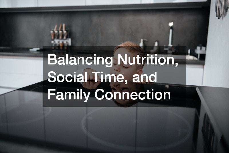Balancing Nutrition, Social Time, and Family Connection