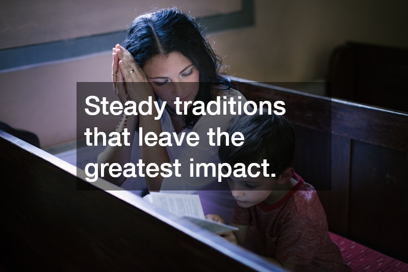 Steady traditions that leave the greatest impact.