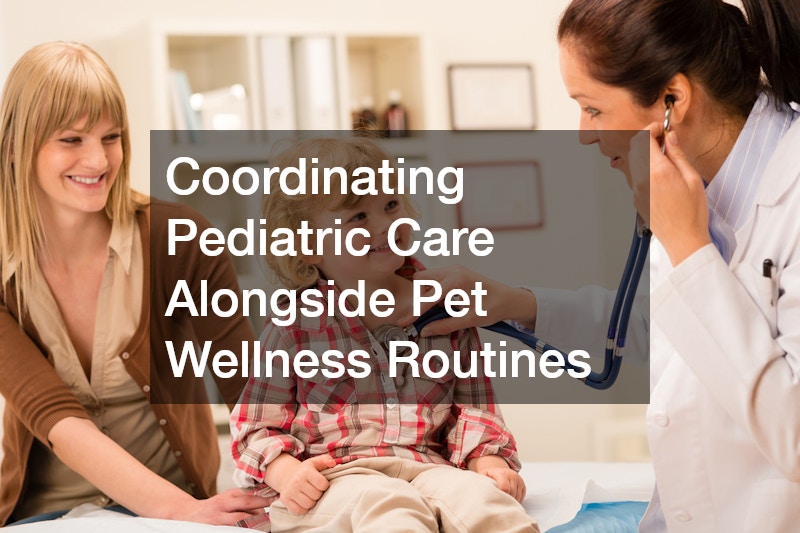 Coordinating Pediatric Care Alongside Pet Wellness Routines