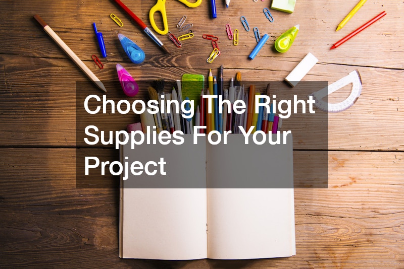 Choosing The Right Supplies For Your Project