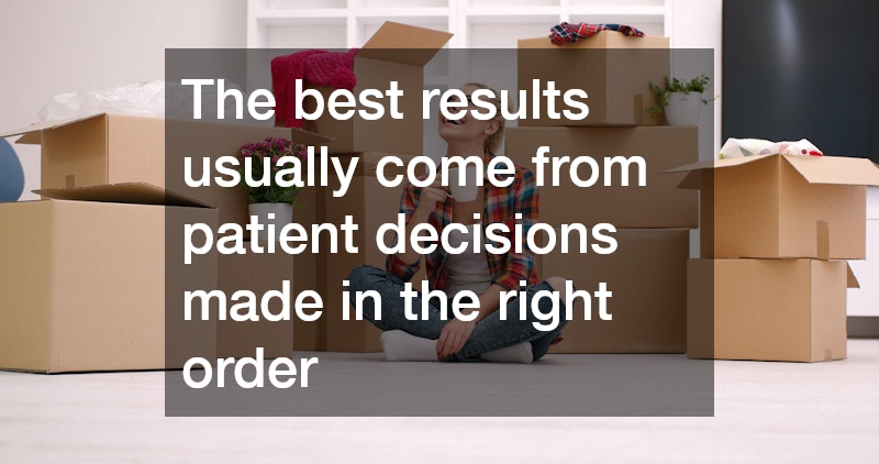 The best results usually come from patient decisions made in the right order