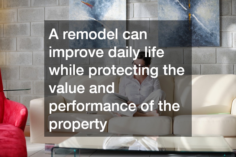 A remodel can improve daily life while protecting the value and performance of the property