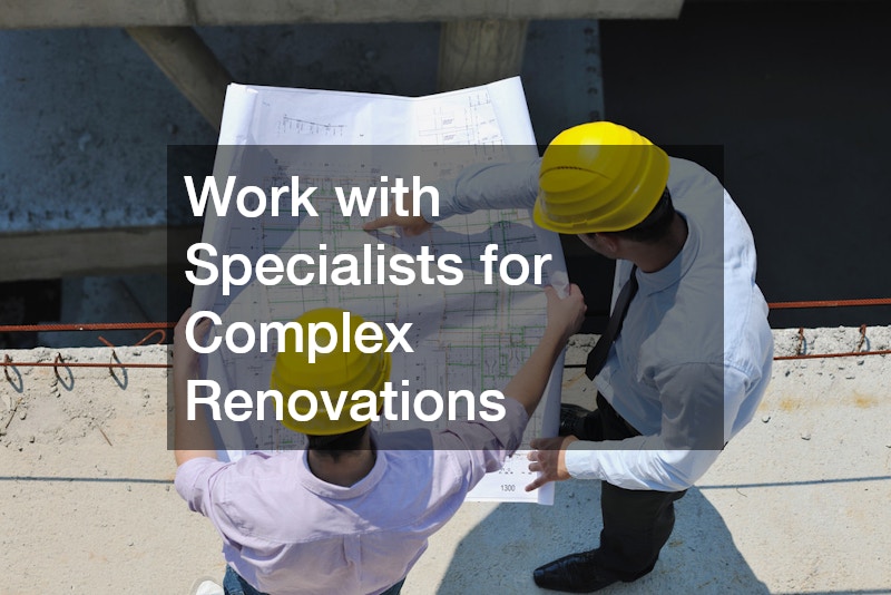 Work with Specialists for Complex Renovations