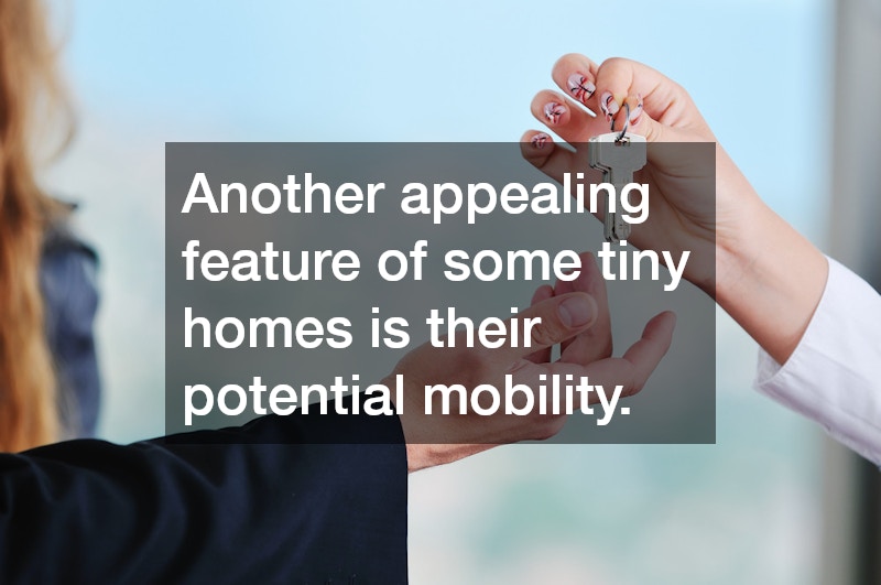 Another appealing feature of some tiny homes is their potential mobility.