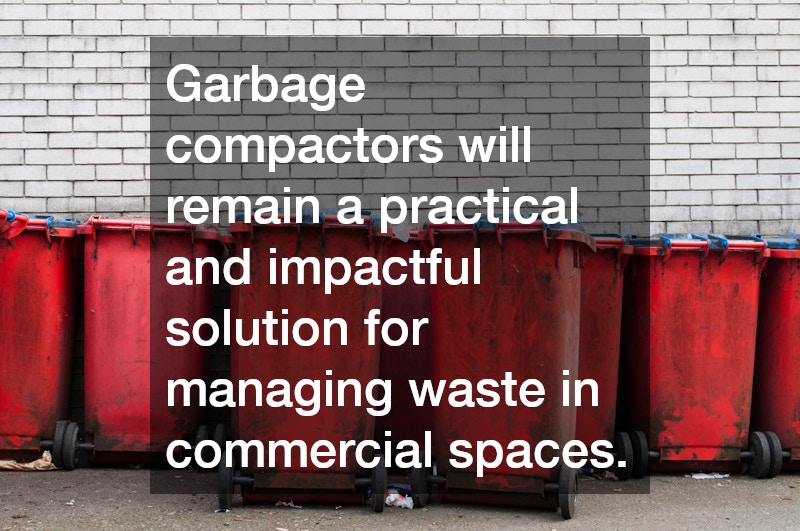 Garbage compactors will remain a practical and impactful solution for managing waste in commercial spaces.