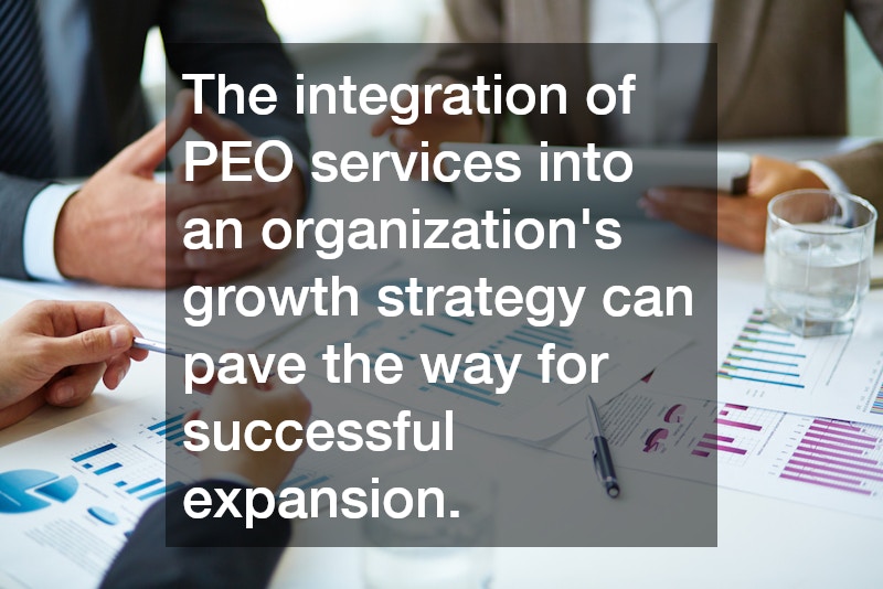 The integration of PEO services into an organization’s growth strategy can pave the way for successful expansion.