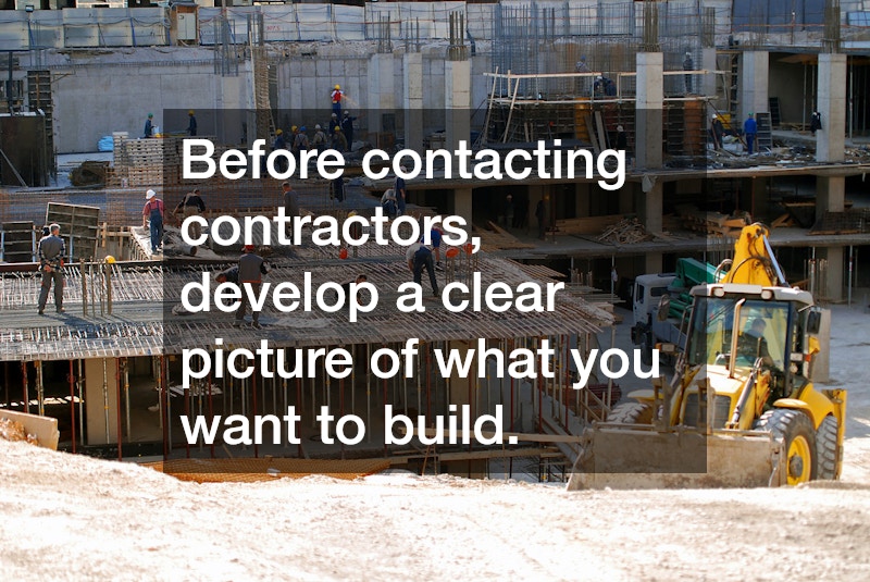 Before contacting contractors, develop a clear picture of what you want to build.