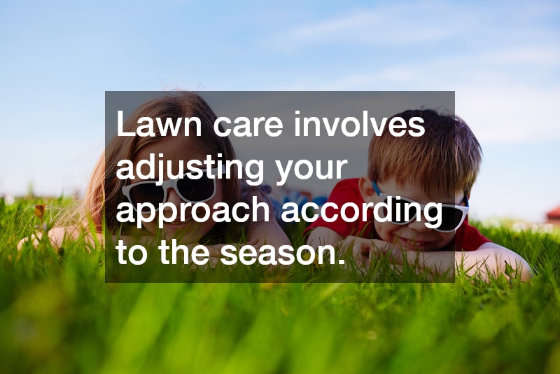 Lawn care involves adjusting your approach according to the season.