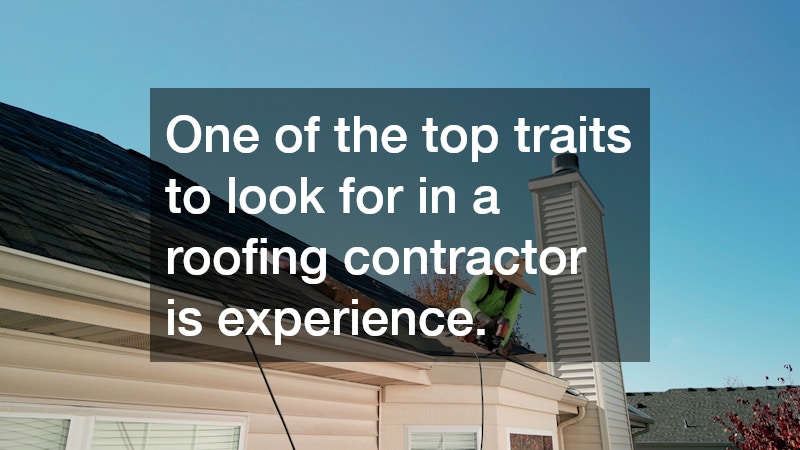 One of the top traits to look for in a roofing contractor is experience.