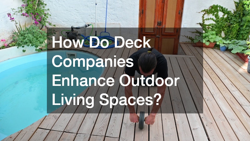 How Do Deck Companies Enhance Outdoor Living Spaces?