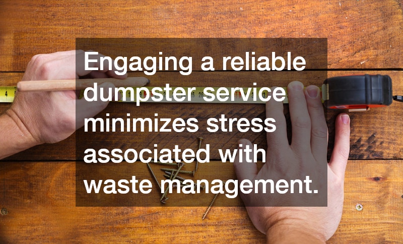 Engaging a reliable dumpster service minimizes stress associated with waste management.
