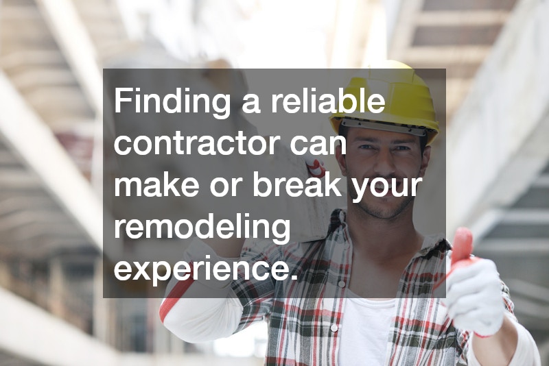 Finding a reliable contractor can make or break your remodeling experience.