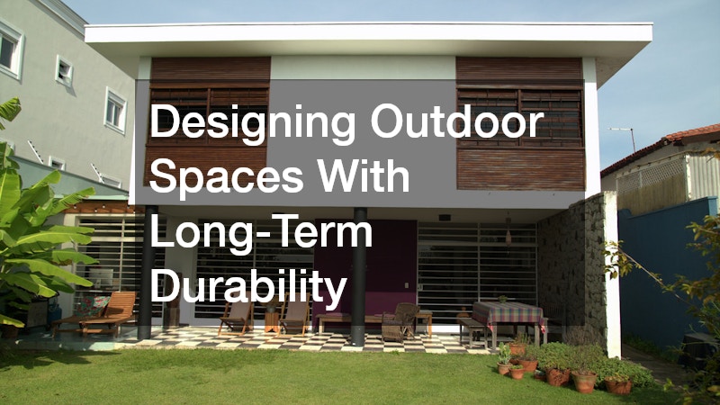 Designing Outdoor Spaces With Long-Term Durability