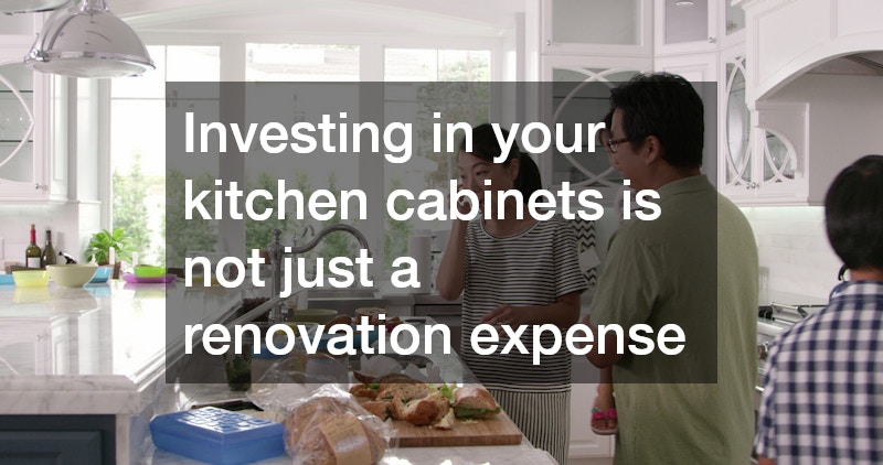 Investing in your kitchen cabinets is not just a renovation expense