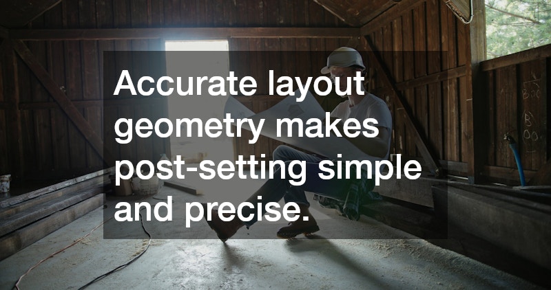 Accurate layout geometry makes post-setting simple and precise.