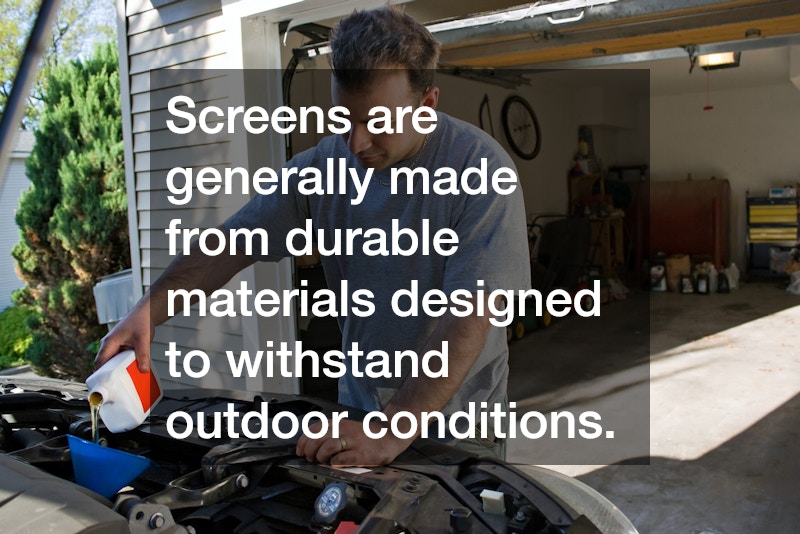 Screens are generally made from durable materials designed to withstand outdoor conditions.