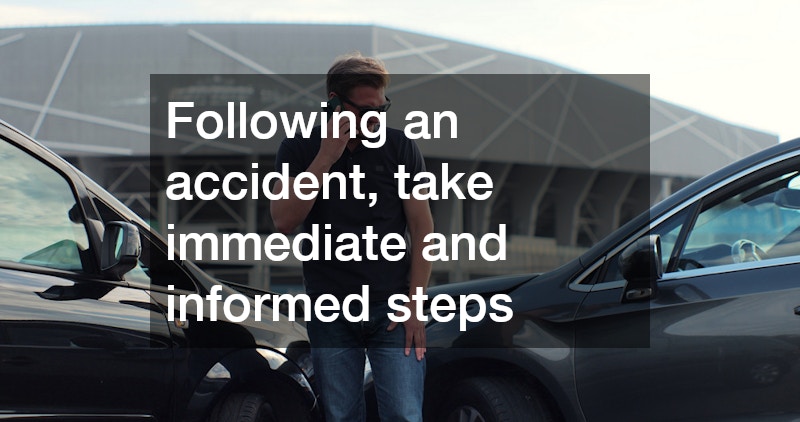 Following an accident, take immediate and informed steps