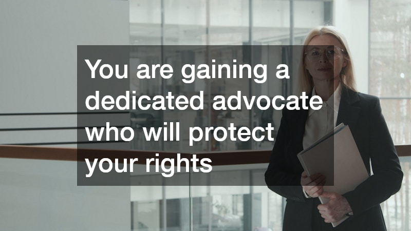 You are gaining a dedicated advocate who will protect your rights